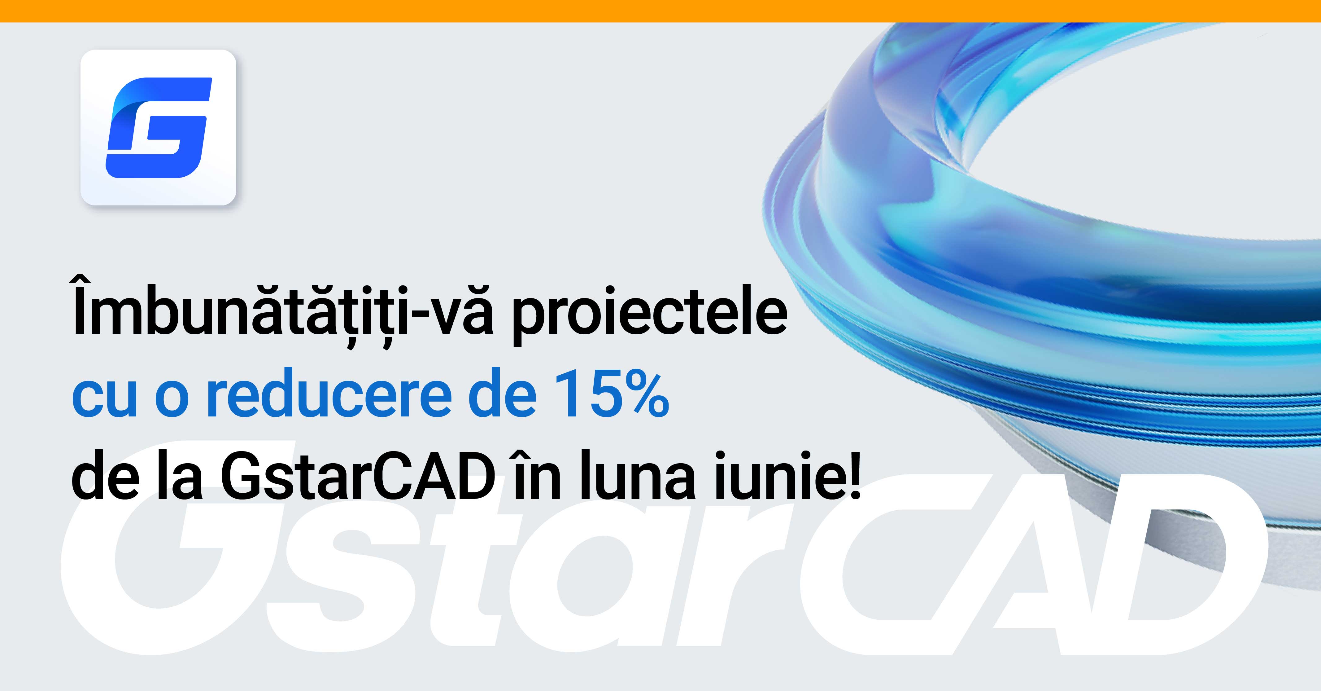 Îmbunătățiți-vă proiectele cu o reducere de 15% de la GstarCAD în luna iunie!